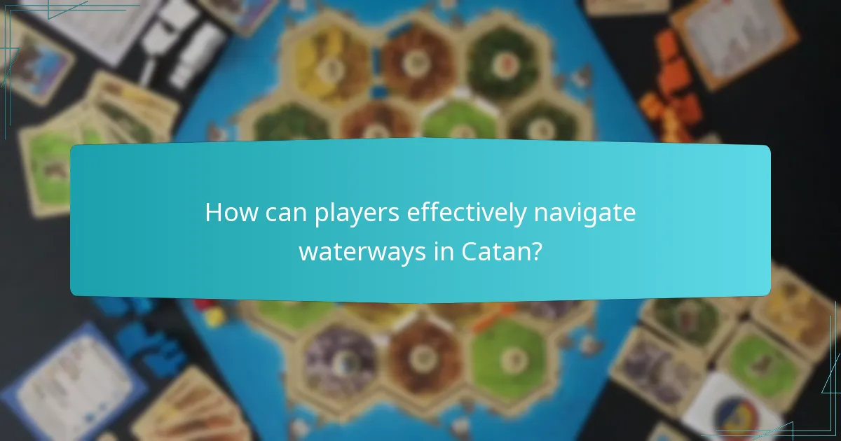 How can players effectively navigate waterways in Catan?