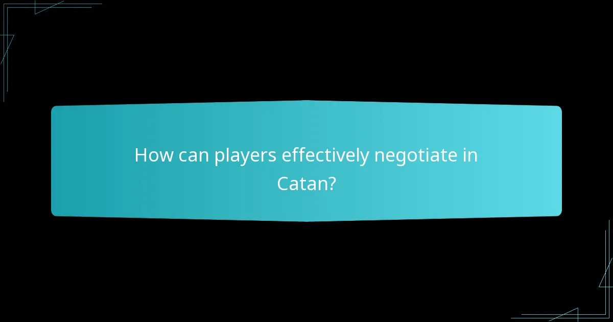How can players effectively negotiate in Catan?