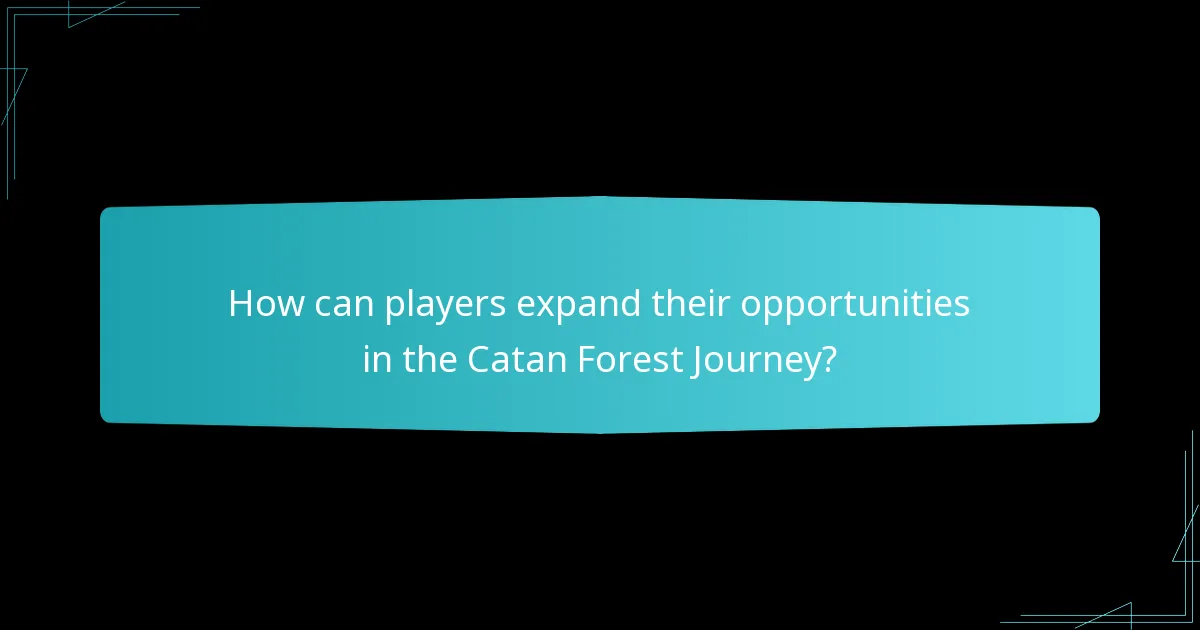 How can players expand their opportunities in the Catan Forest Journey?