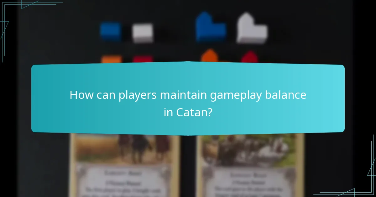 How can players maintain gameplay balance in Catan?