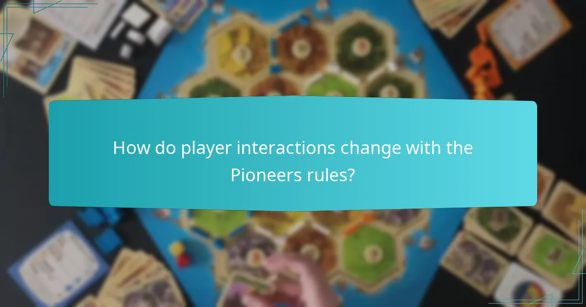How do player interactions change with the Pioneers rules?