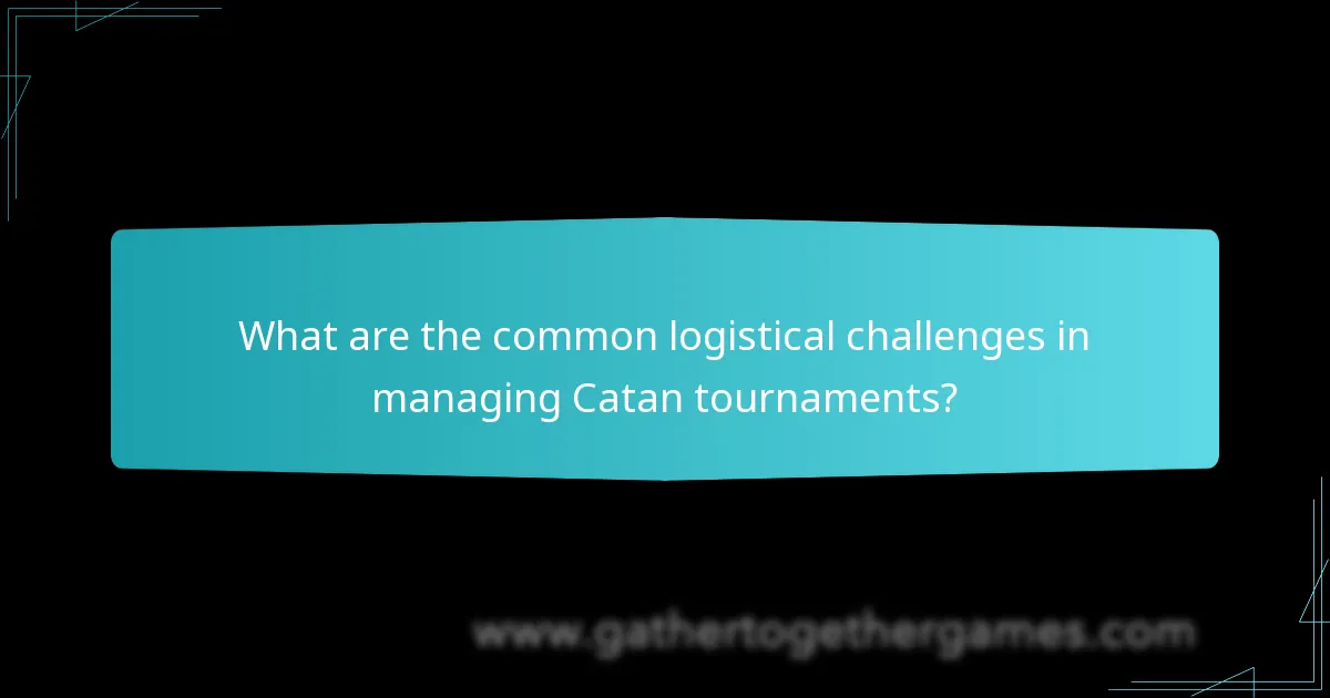 What are the common logistical challenges in managing Catan tournaments?