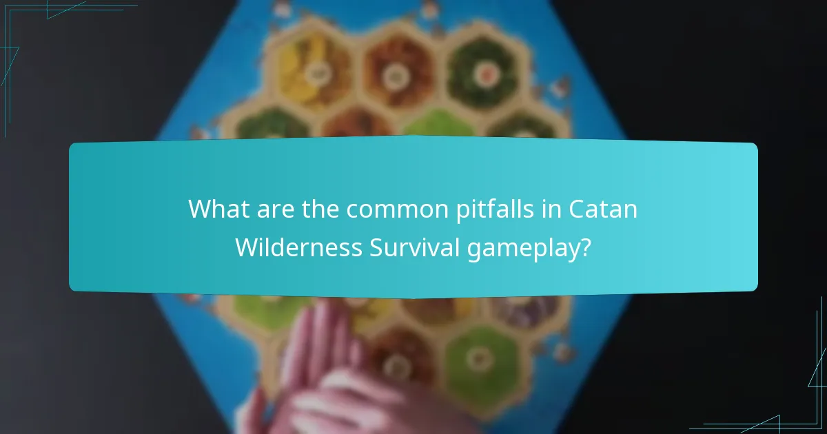 What are the common pitfalls in Catan Wilderness Survival gameplay?